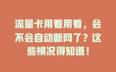 流量卡用着用着，会不会自动断网了？这些情况得知道！
