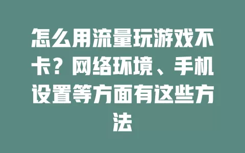 怎么用流量玩游戏不卡？网络环境、手机设置等方面有这些方法