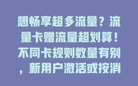 想畅享超多流量？流量卡赠流量超划算！不同卡规则数量有别，新用户激活或按消费赠，有效期各异。选卡时综合需求与条款，告别流量焦虑，畅享数字生活