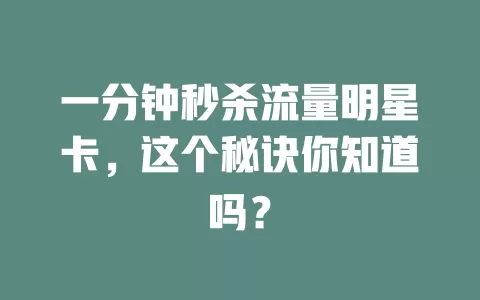 一分钟秒杀流量明星卡，这个秘诀你知道吗？