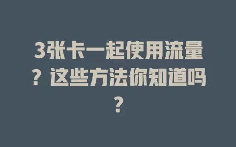 3张卡一起使用流量？这些方法你知道吗？