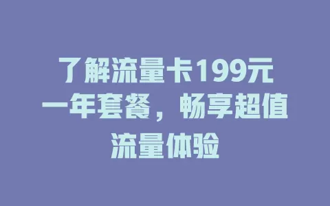 了解流量卡199元一年套餐，畅享超值流量体验