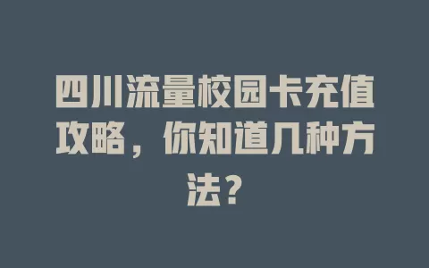 四川流量校园卡充值攻略，你知道几种方法？