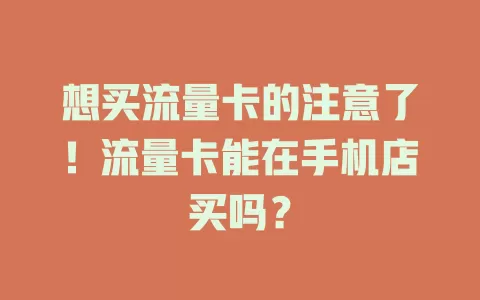 想买流量卡的注意了！流量卡能在手机店买吗？