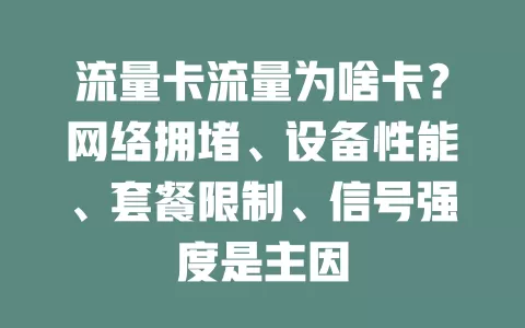 流量卡流量为啥卡？网络拥堵、设备性能、套餐限制、信号强度是主因