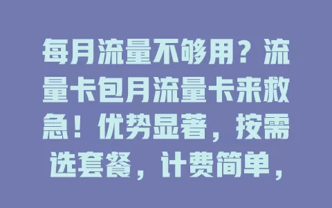 每月流量不够用？流量卡包月流量卡来救急！优势显著，按需选套餐，计费简单，还有增值服务，选卡时综合考虑这些因素，畅享移动互联网生活