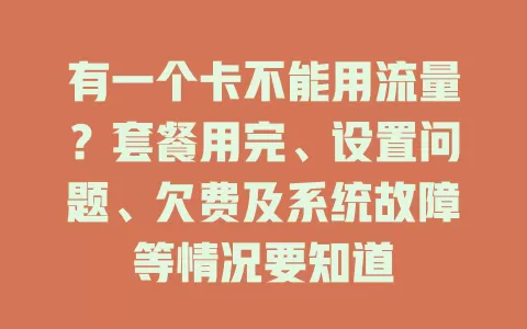 有一个卡不能用流量？套餐用完、设置问题、欠费及系统故障等情况要知道