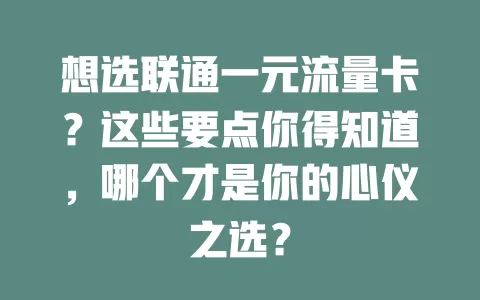 想选联通一元流量卡？这些要点你得知道，哪个才是你的心仪之选？