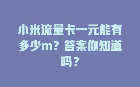 小米流量卡一元能有多少m？答案你知道吗？
