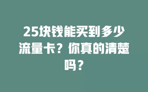 25块钱能买到多少流量卡？你真的清楚吗？