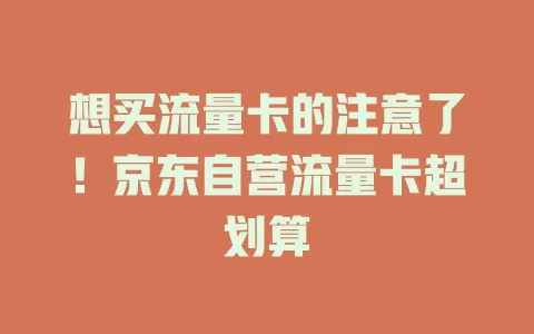 想买流量卡的注意了！京东自营流量卡超划算