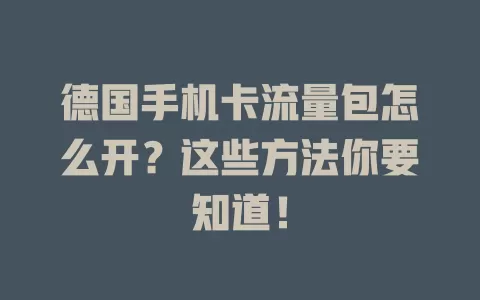 德国手机卡流量包怎么开？这些方法你要知道！
