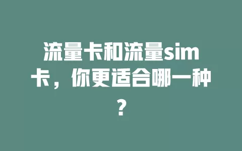流量卡和流量sim卡，你更适合哪一种？