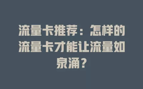 流量卡推荐：怎样的流量卡才能让流量如泉涌？