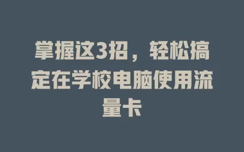 掌握这3招，轻松搞定在学校电脑使用流量卡