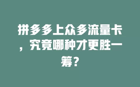 拼多多上众多流量卡，究竟哪种才更胜一筹？