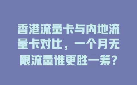 香港流量卡与内地流量卡对比，一个月无限流量谁更胜一筹？