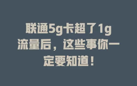 联通5g卡超了1g流量后，这些事你一定要知道！