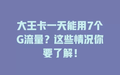 大王卡一天能用7个G流量？这些情况你要了解！