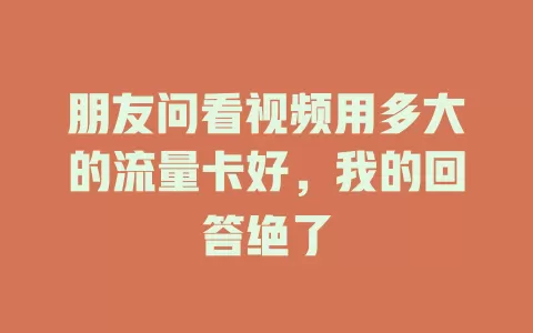 朋友问看视频用多大的流量卡好，我的回答绝了