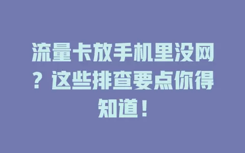 流量卡放手机里没网？这些排查要点你得知道！