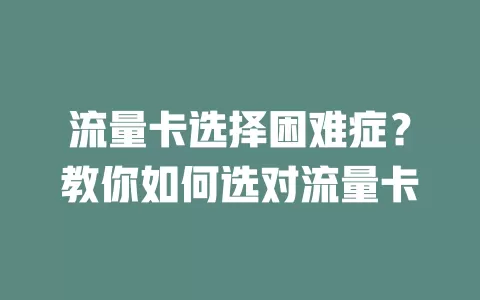 流量卡选择困难症？教你如何选对流量卡