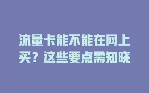 流量卡能不能在网上买？这些要点需知晓