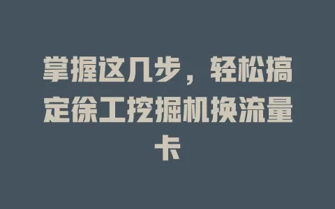 掌握这几步，轻松搞定徐工挖掘机换流量卡