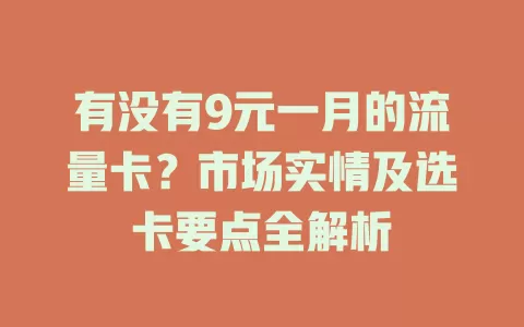 有没有9元一月的流量卡？市场实情及选卡要点全解析