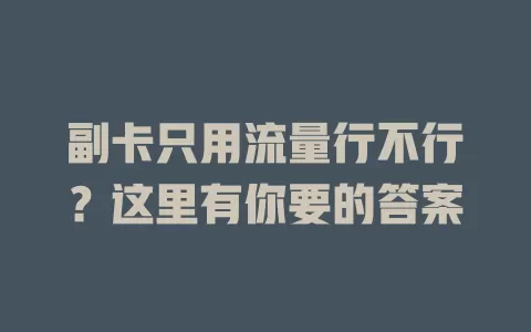 副卡只用流量行不行？这里有你要的答案
