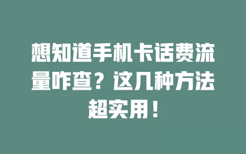 想知道手机卡话费流量咋查？这几种方法超实用！