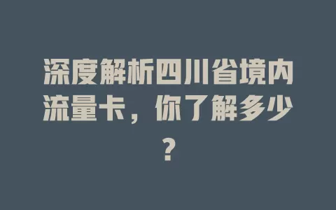 深度解析四川省境内流量卡，你了解多少？