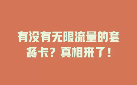 有没有无限流量的套餐卡？真相来了！