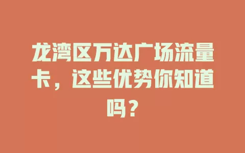 龙湾区万达广场流量卡，这些优势你知道吗？
