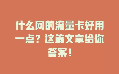 什么网的流量卡好用一点？这篇文章给你答案！