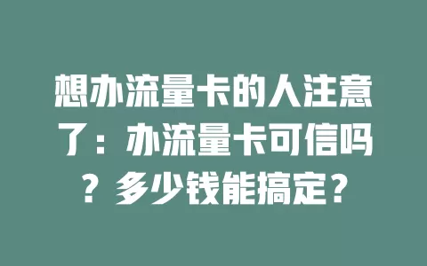 想办流量卡的人注意了：办流量卡可信吗？多少钱能搞定？