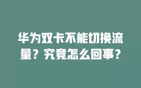华为双卡不能切换流量？究竟怎么回事？