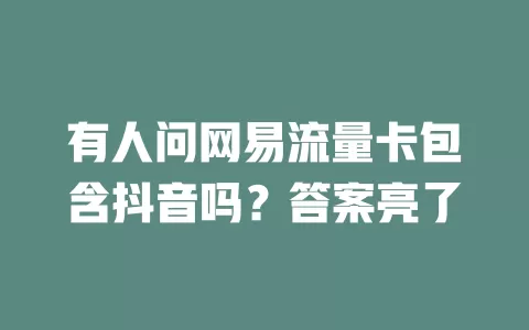 有人问网易流量卡包含抖音吗？答案亮了