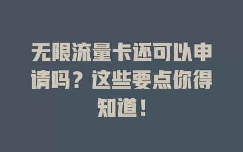 无限流量卡还可以申请吗？这些要点你得知道！