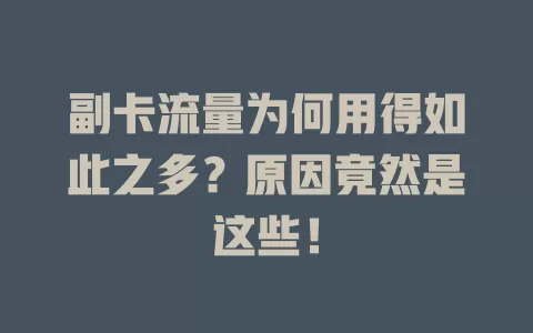 副卡流量为何用得如此之多？原因竟然是这些！