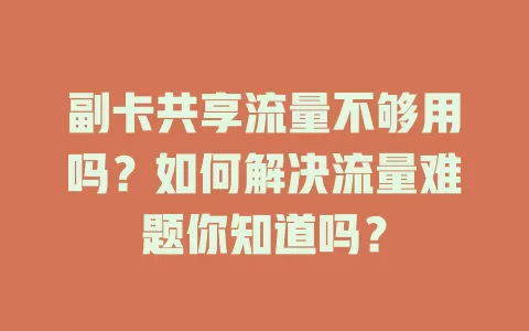 副卡共享流量不够用吗？如何解决流量难题你知道吗？