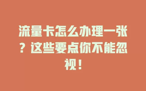 流量卡怎么办理一张？这些要点你不能忽视！