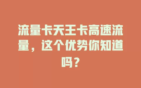 流量卡天王卡高速流量，这个优势你知道吗？