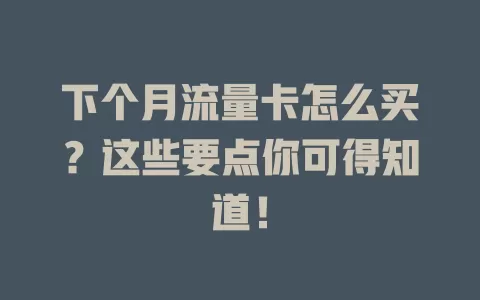 下个月流量卡怎么买？这些要点你可得知道！