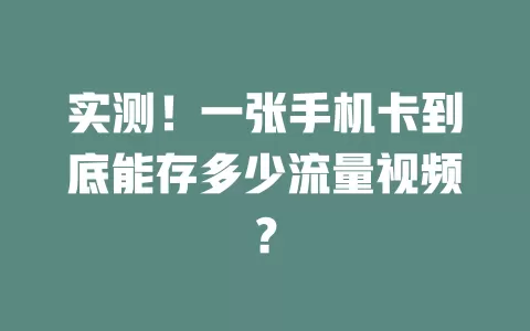 实测！一张手机卡到底能存多少流量视频？