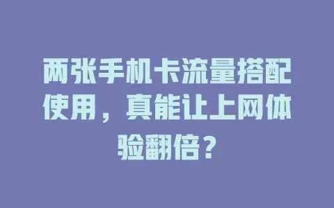 两张手机卡流量搭配使用，真能让上网体验翻倍？