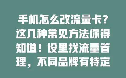 手机怎么改流量卡？这几种常见方法你得知道！设里找流量管理，不同品牌有特定方式，遇问题找客服，轻松搞定！