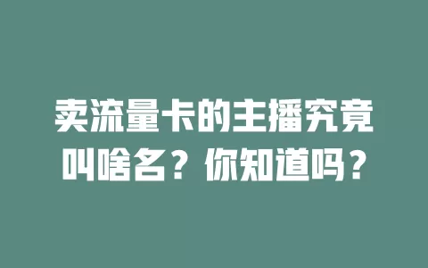 卖流量卡的主播究竟叫啥名？你知道吗？