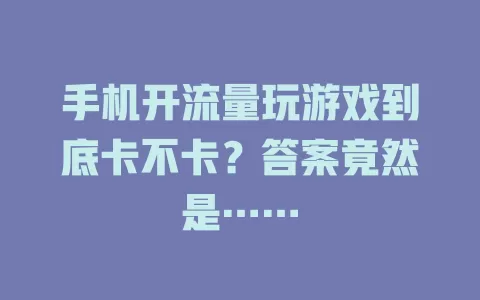 手机开流量玩游戏到底卡不卡？答案竟然是……