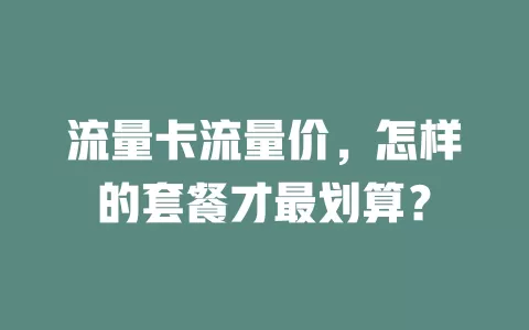 流量卡流量价，怎样的套餐才最划算？
